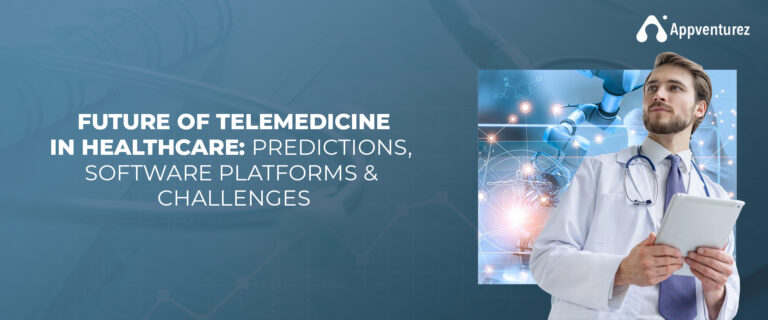 The Future of Telemedicine: Key Predictions, Software Platforms & Challenges