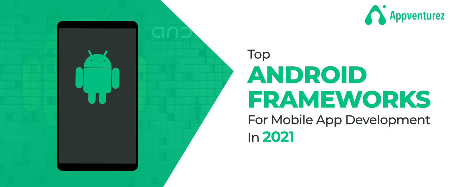 Top Android Frameworks For Mobile App Development In 2021