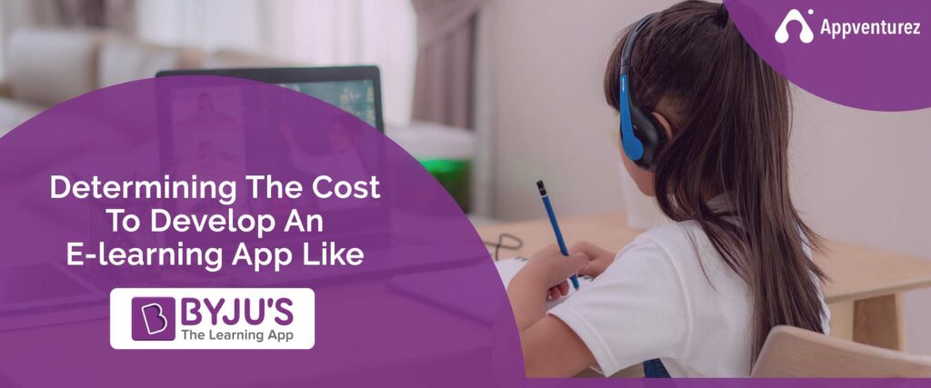 How Much It Cost To Develop An E-Learning App Like Byju’s?