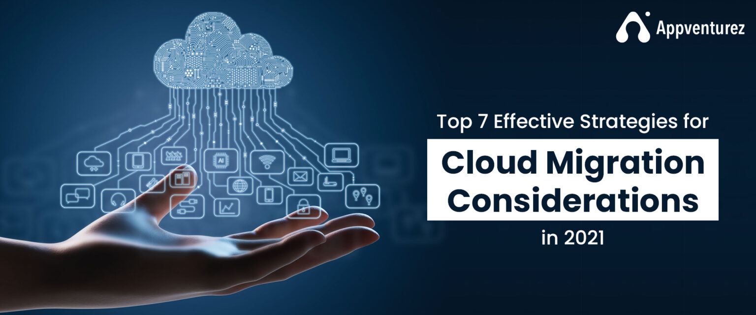 Top 7 Effective Strategies for Cloud Migration Considerations in 2021