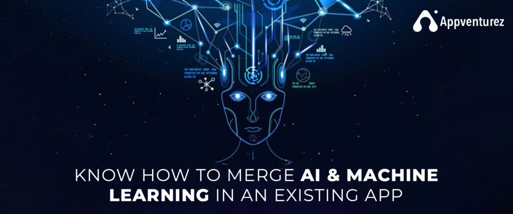 Know How To Merge AI and Machine Learning In An Existing App