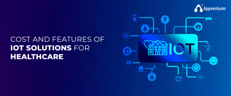 Cost And Features Of IoT Solutions For Healthcare