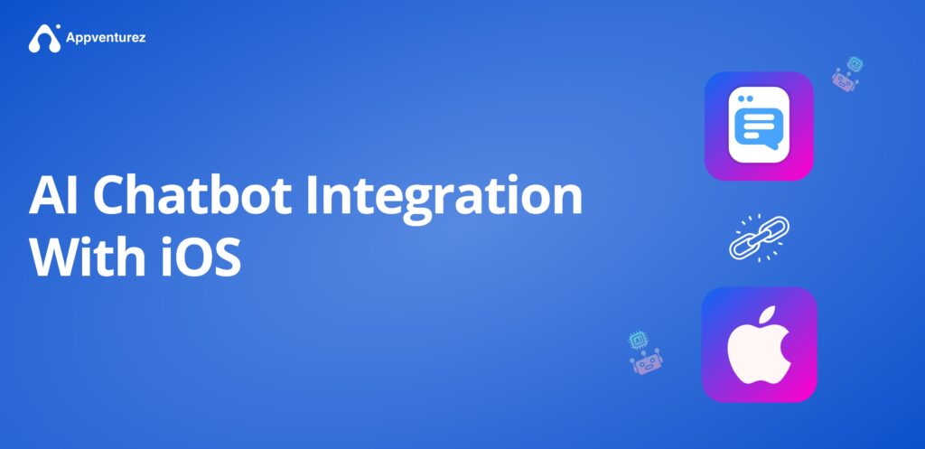 AI Chatbot Integration into iOS Apps: Step-by-Step Guide