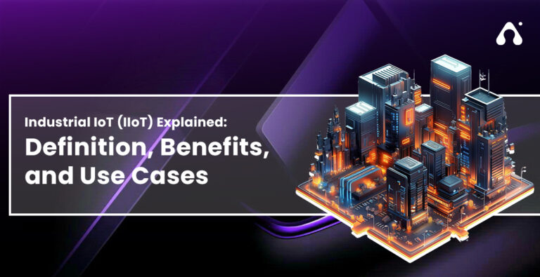 Industrial IoT (IIoT): Complete Guide to Benefits, Applications, Challenges & Future Trends