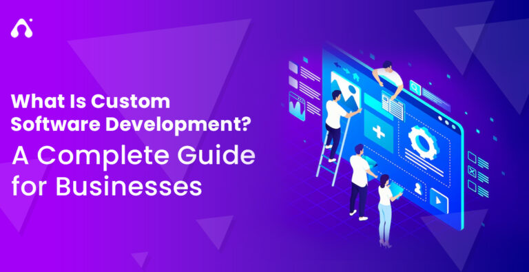 What Is Custom Software Development? A Complete Guide for Businesses